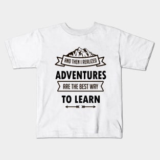 I Realized Adventures Are The Best Way To Learn Kids T-Shirt